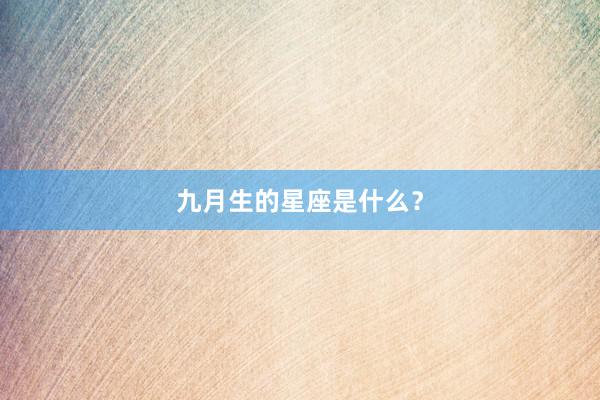 九月生的星座是什么？