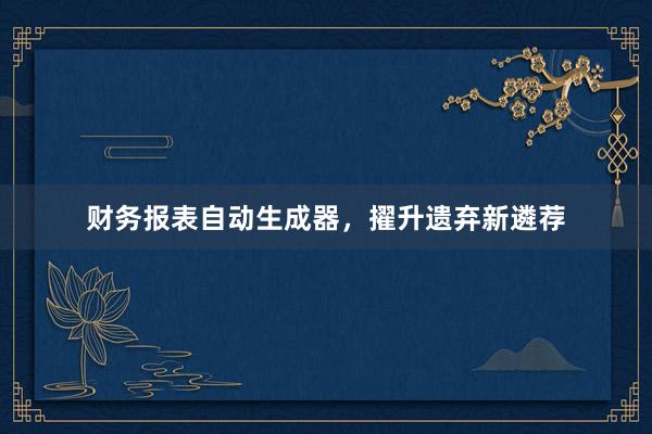 财务报表自动生成器，擢升遗弃新遴荐